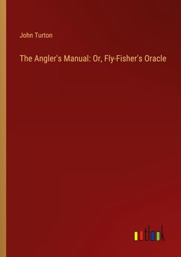 The Angler's Manual: Or, Fly-Fisher's Oracle