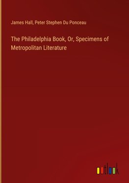 The Philadelphia Book, Or, Specimens of Metropolitan Literature