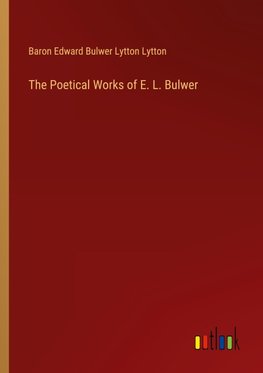 The Poetical Works of E. L. Bulwer