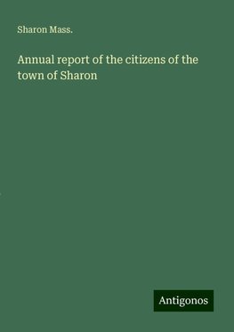 Annual report of the citizens of the town of Sharon