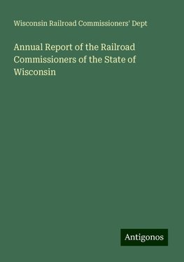 Annual Report of the Railroad Commissioners of the State of Wisconsin