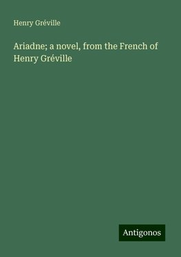 Ariadne; a novel, from the French of Henry Gréville