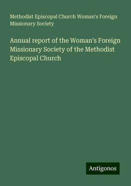 Annual report of the Woman's Foreign Missionary Society of the Methodist Episcopal Church