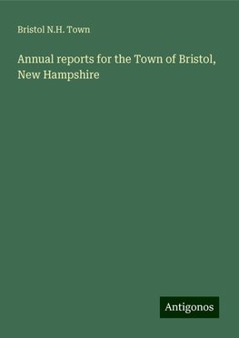 Annual reports for the Town of Bristol, New Hampshire