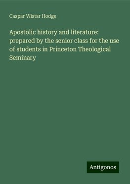 Apostolic history and literature: prepared by the senior class for the use of students in Princeton Theological Seminary