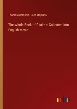 The Whole Book of Psalms: Collected Into English Metre