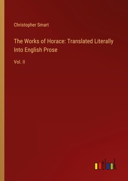 The Works of Horace: Translated Literally Into English Prose