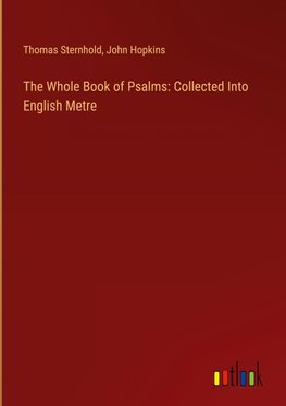 The Whole Book of Psalms: Collected Into English Metre