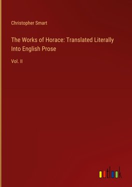 The Works of Horace: Translated Literally Into English Prose