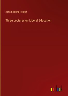 Three Lectures on Liberal Education