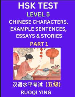 HSK Test Level 5 (Part 1)- Chinese Characters, Example Sentences, Essays & Stories- Self-learn Mandarin Chinese Characters for Hanyu Shuiping Kaoshi (HSK 4), Easy Lessons for Beginners, Short Stories Reading Practice, Simplified Characters, Pinyin & Engli