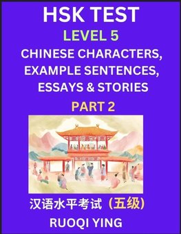 HSK Test Level 5 (Part 2)- Chinese Characters, Example Sentences, Essays & Stories- Self-learn Mandarin Chinese Characters for Hanyu Shuiping Kaoshi (HSK 5), Easy Lessons for Beginners, Short Stories Reading Practice, Simplified Characters, Pinyin & Engli