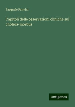 Capitoli delle osservazioni cliniche sul cholera-morbus