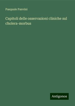 Capitoli delle osservazioni cliniche sul cholera-morbus