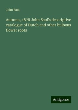 Autumn, 1878 John Saul's descriptive catalogue of Dutch and other bulbous flower roots