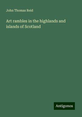 Art rambles in the highlands and islands of Scotland