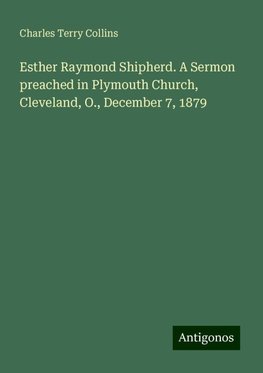 Esther Raymond Shipherd. A Sermon preached in Plymouth Church, Cleveland, O., December 7, 1879