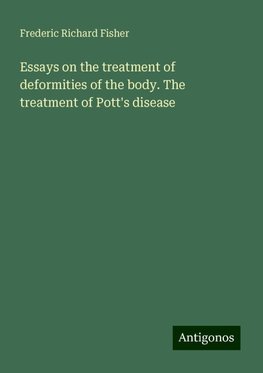 Essays on the treatment of deformities of the body. The treatment of Pott's disease