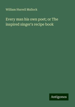 Every man his own poet; or The inspired singer's recipe book