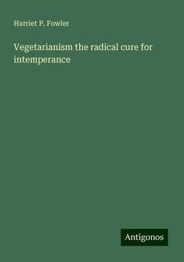 Vegetarianism the radical cure for intemperance