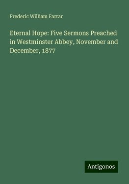 Eternal Hope: Five Sermons Preached in Westminster Abbey, November and December, 1877