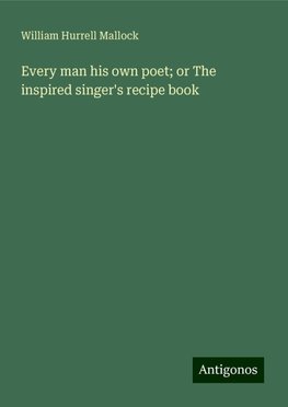 Every man his own poet; or The inspired singer's recipe book