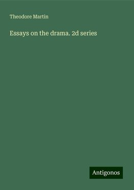 Essays on the drama. 2d series