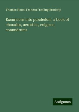 Excursions into puzzledom, a book of charades, acrostics, enigmas, conundrums