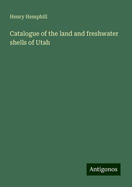 Catalogue of the land and freshwater shells of Utah