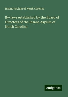 By-laws established by the Board of Directors of the Insane Asylum of North Carolina