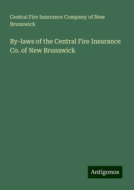 By-laws of the Central Fire Insurance Co. of New Brunswick