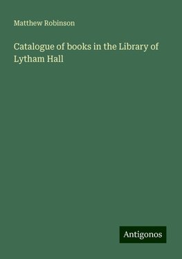 Catalogue of books in the Library of Lytham Hall