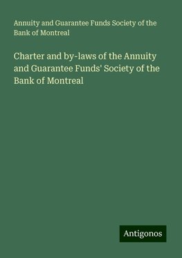 Charter and by-laws of the Annuity and Guarantee Funds' Society of the Bank of Montreal