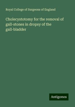 Cholecystotomy for the removal of gall-stones in dropsy of the gall-bladder