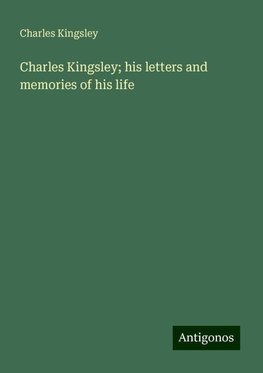 Charles Kingsley; his letters and memories of his life