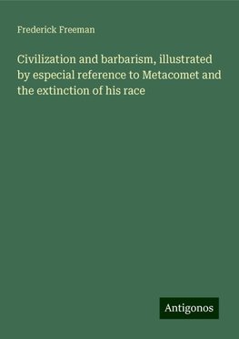 Civilization and barbarism, illustrated by especial reference to Metacomet and the extinction of his race