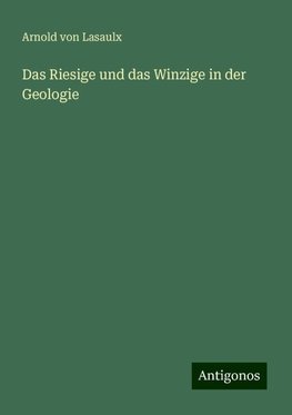 Das Riesige und das Winzige in der Geologie