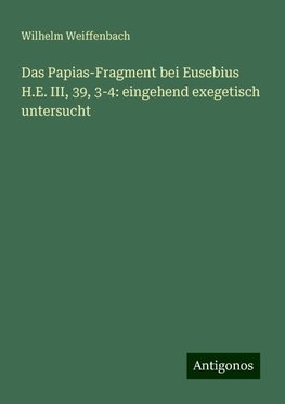 Das Papias-Fragment bei Eusebius H.E. III, 39, 3-4: eingehend exegetisch untersucht