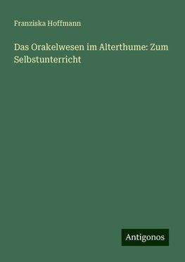 Das Orakelwesen im Alterthume: Zum Selbstunterricht