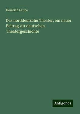 Das norddeutsche Theater, ein neuer Beitrag zur deutschen Theatergeschichte