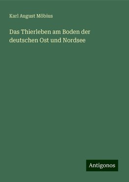 Das Thierleben am Boden der deutschen Ost und Nordsee