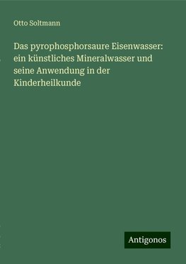 Das pyrophosphorsaure Eisenwasser: ein künstliches Mineralwasser und seine Anwendung in der Kinderheilkunde