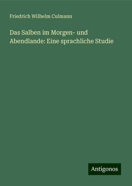 Das Salben im Morgen- und Abendlande: Eine sprachliche Studie