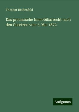 Das preussische Immobiliarrecht nach den Gesetzen vom 5. Mai 1872