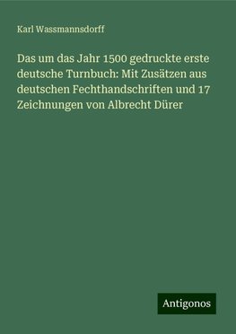 Das um das Jahr 1500 gedruckte erste deutsche Turnbuch: Mit Zusätzen aus deutschen Fechthandschriften und 17 Zeichnungen von Albrecht Dürer