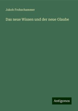 Das neue Wissen und der neue Glaube