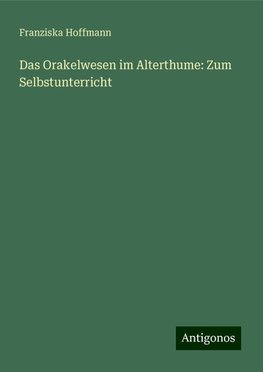 Das Orakelwesen im Alterthume: Zum Selbstunterricht