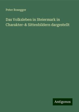 Das Volksleben in Steiermark in Charakter-& Sittenbildern dargestellt