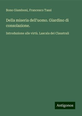 Della miseria dell'uomo. Giardino di consolazione.