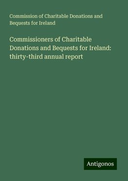 Commissioners of Charitable Donations and Bequests for Ireland: thirty-third annual report